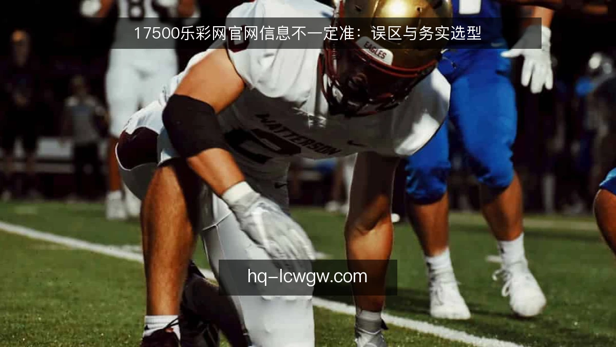 17500乐彩网官网信息不一定准：误区与务实选型