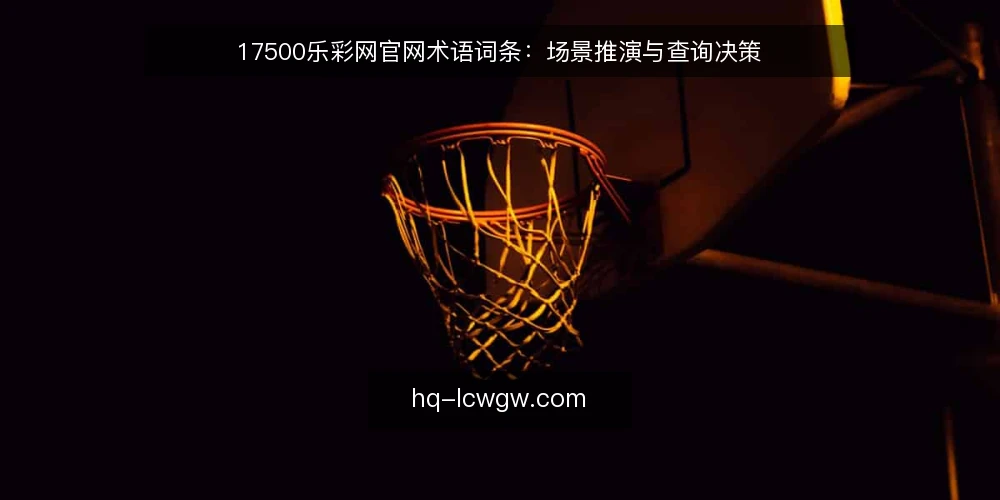 17500乐彩网官网术语词条：场景推演与查询决策 — 场景设定：用户查询与信息校验需求 配图