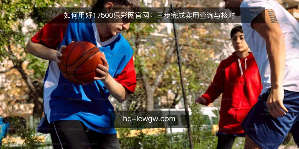 如何用好17500乐彩网官网：三步完成实用查询与核对 — 准备：明确你要查什么 配图
